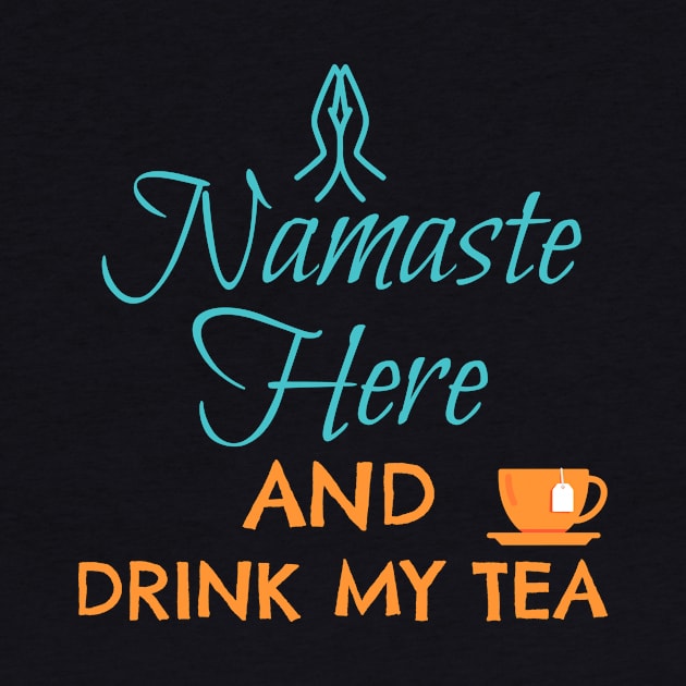 NAMASTE HERE AND DRINK MY TEA by Lin Watchorn 